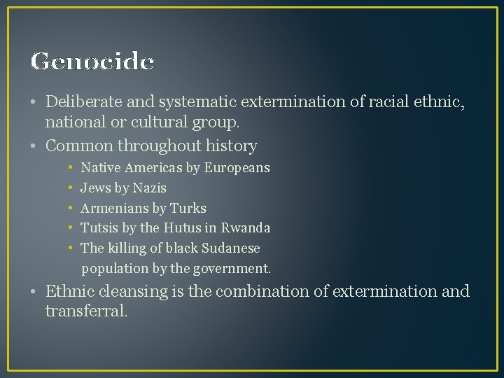 Genocide • Deliberate and systematic extermination of racial ethnic, national or cultural group. •