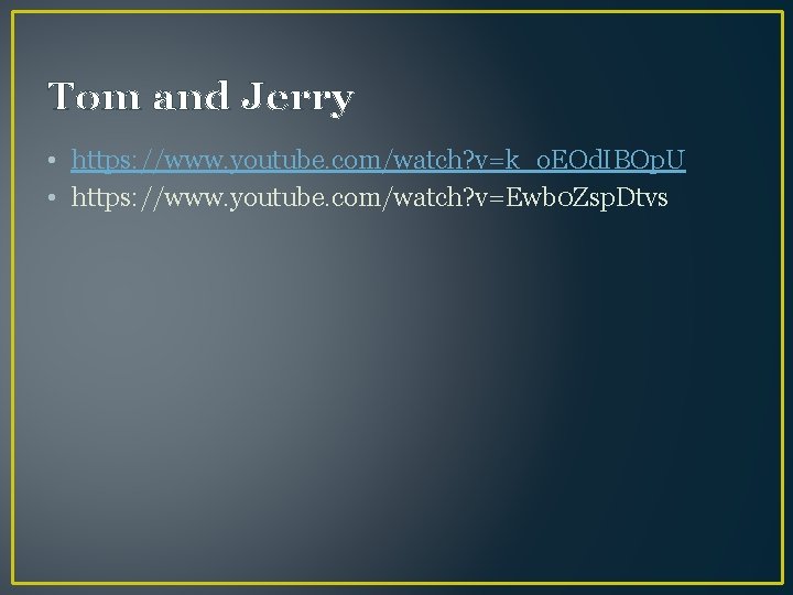 Tom and Jerry • https: //www. youtube. com/watch? v=k_o. EOd. IBOp. U • https: