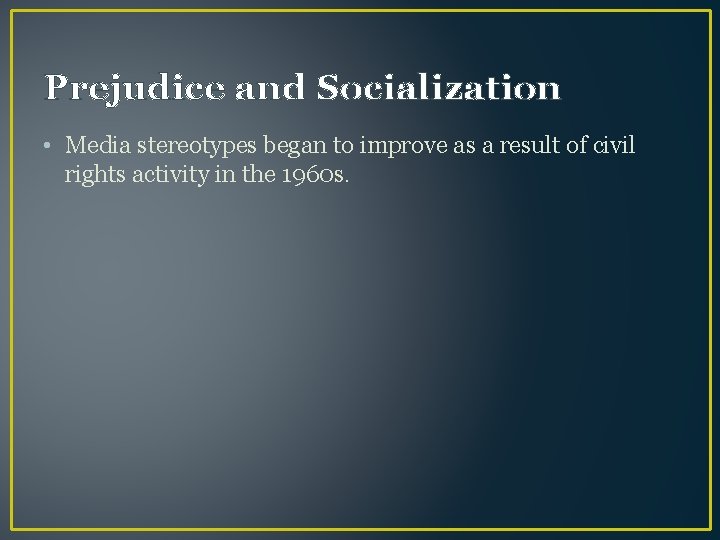 Prejudice and Socialization • Media stereotypes began to improve as a result of civil
