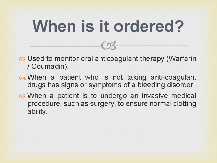 When is it ordered? Used to monitor oral anticoagulant therapy (Warfarin / Coumadin). When