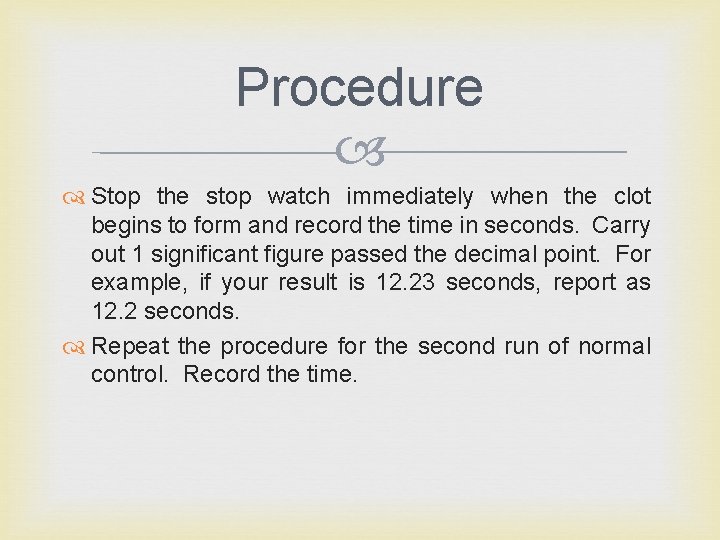 Procedure Stop the stop watch immediately when the clot begins to form and record