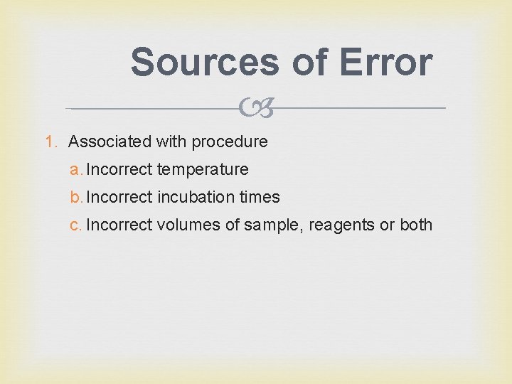 Sources of Error 1. Associated with procedure a. Incorrect temperature b. Incorrect incubation times