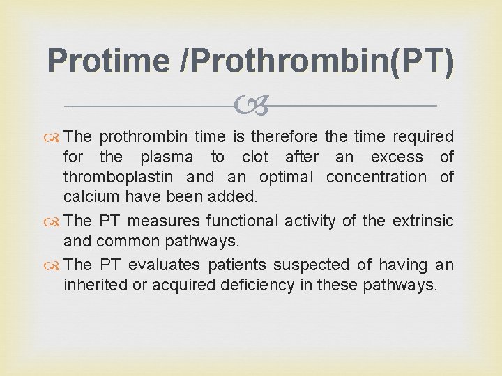 Protime /Prothrombin(PT) The prothrombin time is therefore the time required for the plasma to