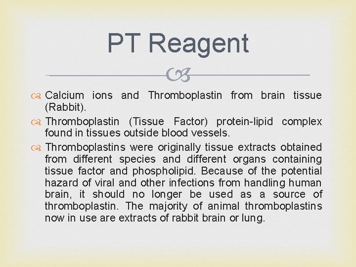 PT Reagent Calcium ions and Thromboplastin from brain tissue (Rabbit). Thromboplastin (Tissue Factor) protein-lipid