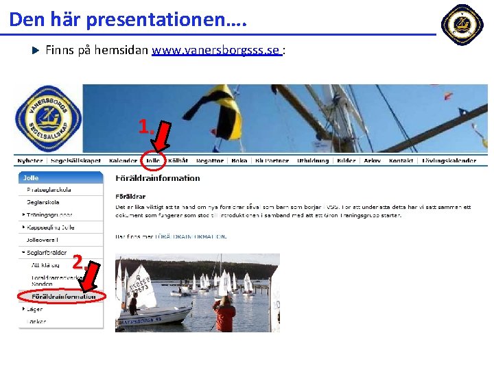 Den här presentationen…. Finns på hemsidan www. vanersborgsss. se : 1. 2. 
