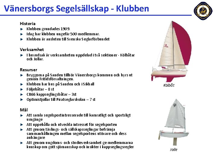 Vänersborgs Segelsällskap - Klubben Historia Klubben grundades 1909. Idag har klubben ungefär 500 medlemmar.