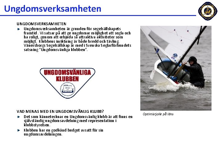 Ungdomsverksamheten UNGDOMSVERKSAMHETEN Ungdomsverksamheten är grunden för segelsällskapets framtid. Vi satsar på att ge ungdomar