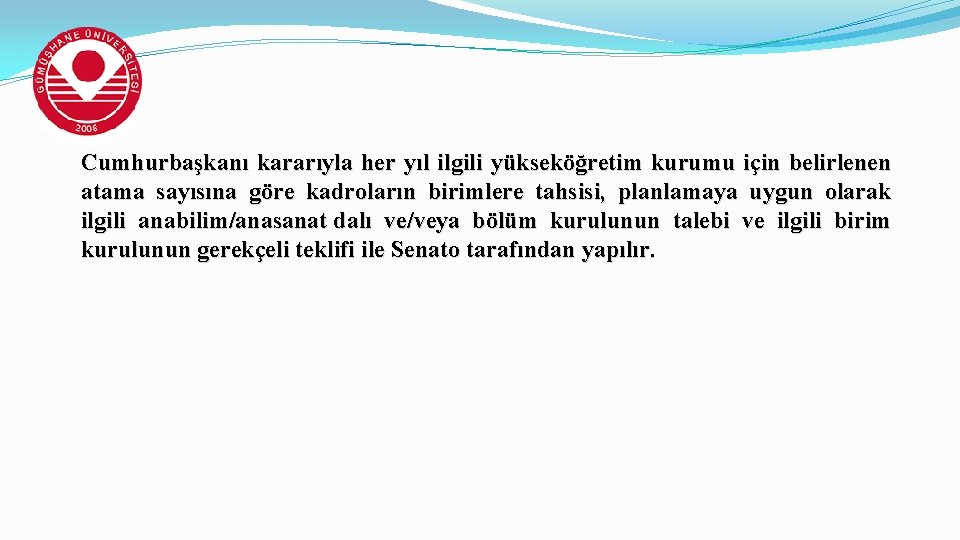 Cumhurbaşkanı kararıyla her yıl ilgili yükseköğretim kurumu için belirlenen atama sayısına göre kadroların birimlere