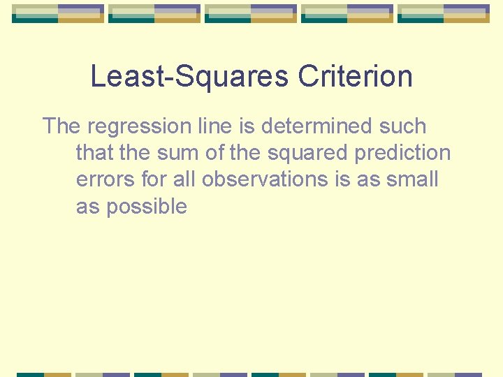 Least-Squares Criterion The regression line is determined such that the sum of the squared