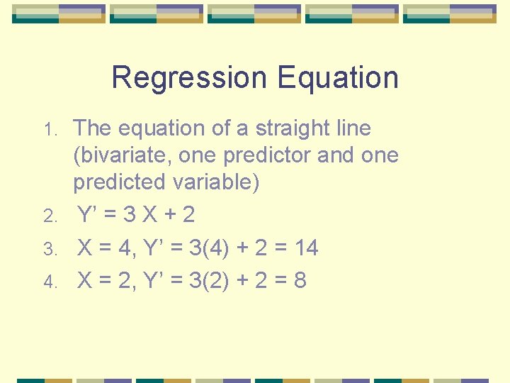 Regression Equation The equation of a straight line (bivariate, one predictor and one predicted