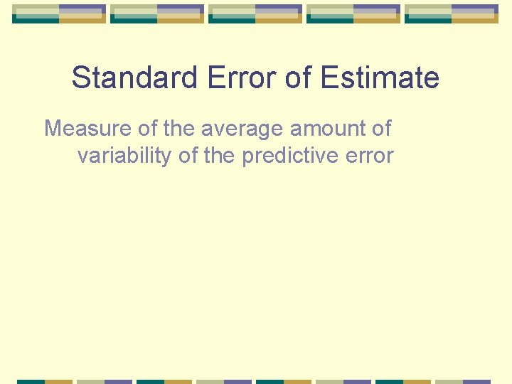 Standard Error of Estimate Measure of the average amount of variability of the predictive