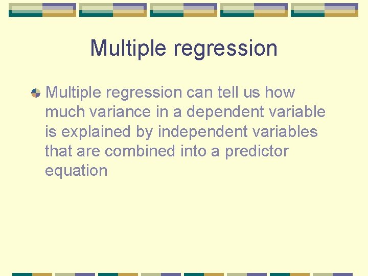 Multiple regression can tell us how much variance in a dependent variable is explained