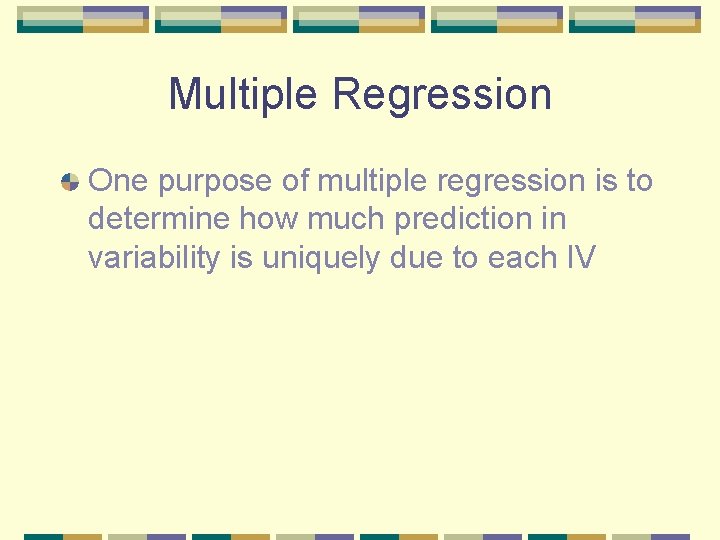 Multiple Regression One purpose of multiple regression is to determine how much prediction in