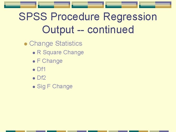 SPSS Procedure Regression Output -- continued l Change Statistics R Square Change l F