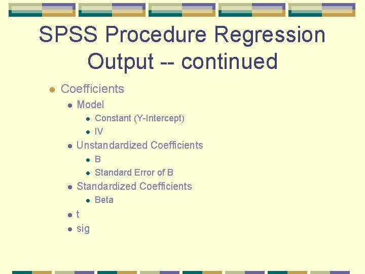 SPSS Procedure Regression Output -- continued l Coefficients l Model l Unstandardized Coefficients l