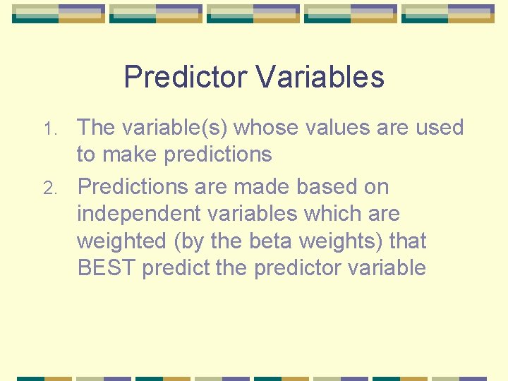 Predictor Variables The variable(s) whose values are used to make predictions 2. Predictions are