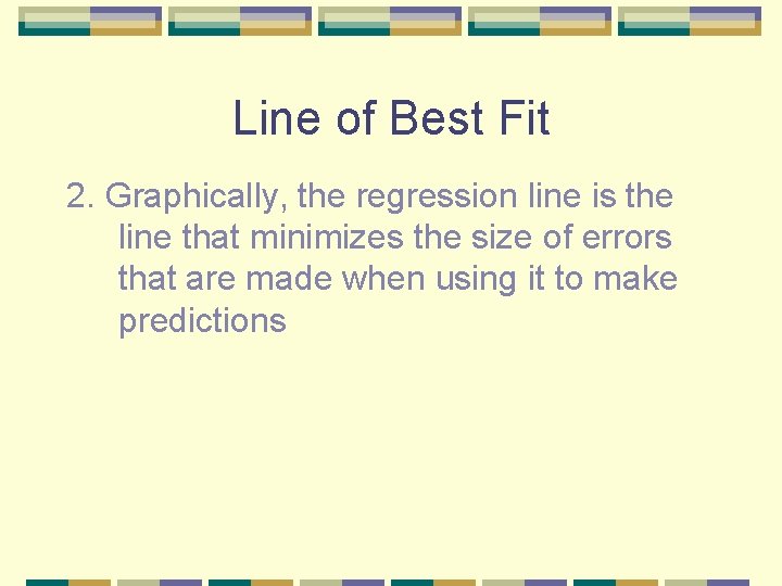 Line of Best Fit 2. Graphically, the regression line is the line that minimizes