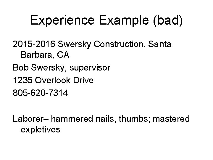 Experience Example (bad) 2015 -2016 Swersky Construction, Santa Barbara, CA Bob Swersky, supervisor 1235