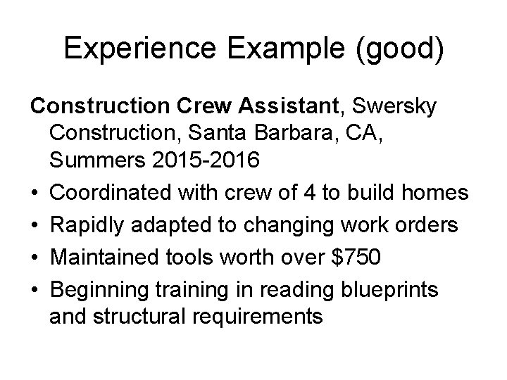 Experience Example (good) Construction Crew Assistant, Swersky Construction, Santa Barbara, CA, Summers 2015 -2016