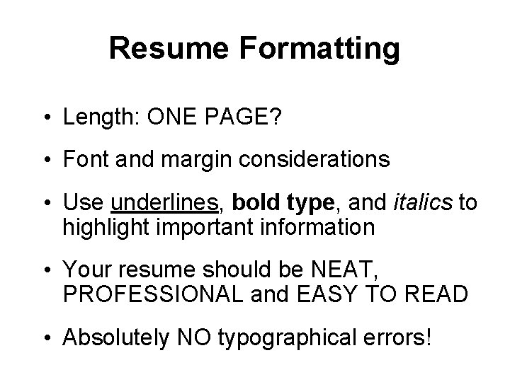 Resume Formatting • Length: ONE PAGE? • Font and margin considerations • Use underlines,