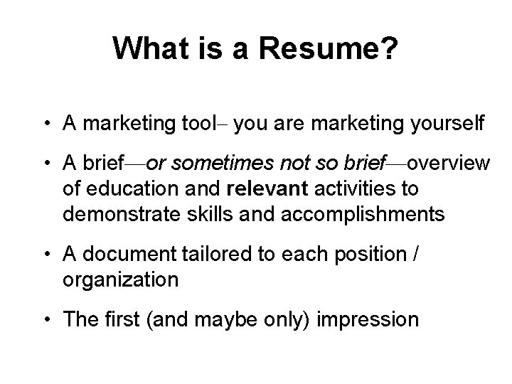 What is a Resume? • A marketing tool– you are marketing yourself • A