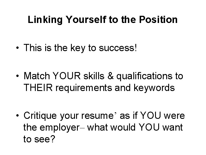 Linking Yourself to the Position • This is the key to success! • Match