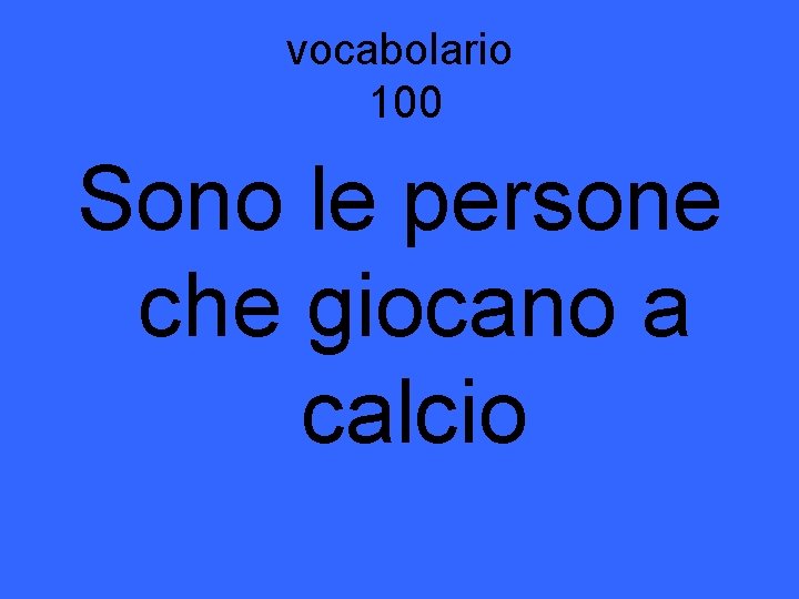 vocabolario 100 Sono le persone che giocano a calcio 