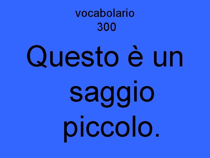 vocabolario 300 Questo è un saggio piccolo. 