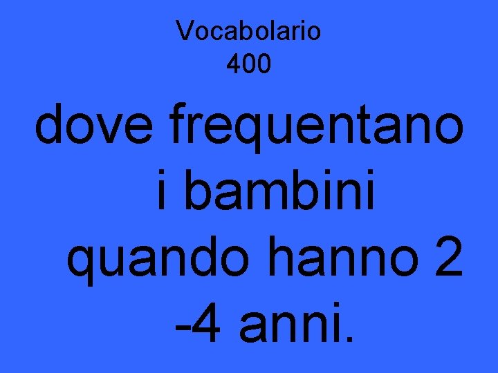 Vocabolario 400 dove frequentano i bambini quando hanno 2 -4 anni. 