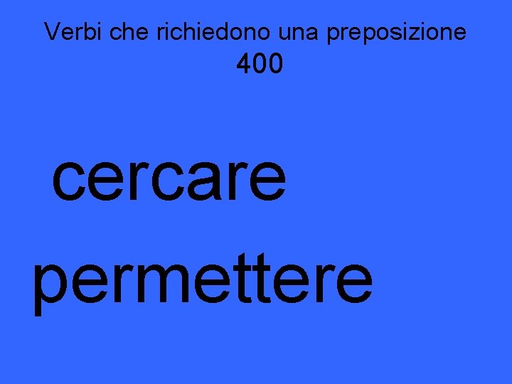 Verbi che richiedono una preposizione 400 cercare permettere 