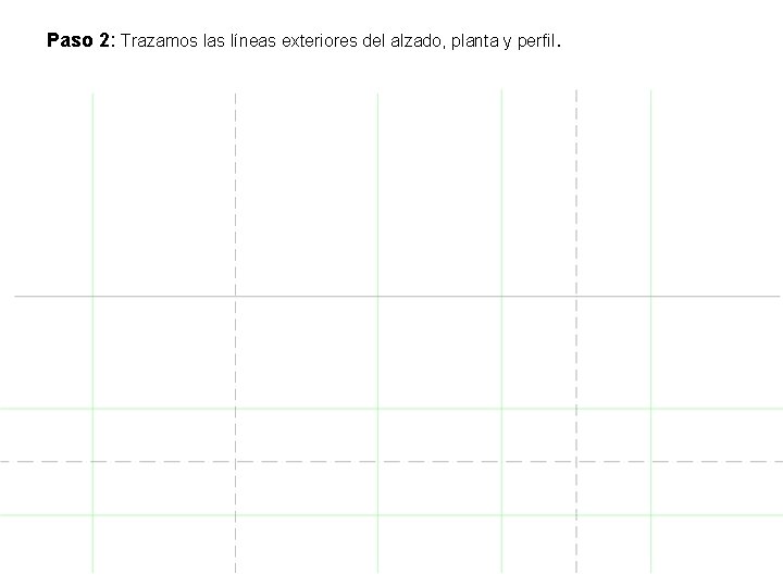 Paso 2: Trazamos las líneas exteriores del alzado, planta y perfil. 