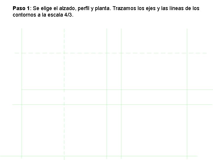 Paso 1: Se elige el alzado, perfil y planta. Trazamos los ejes y las