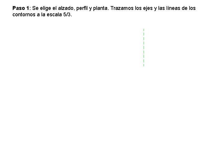 Paso 1: Se elige el alzado, perfil y planta. Trazamos los ejes y las