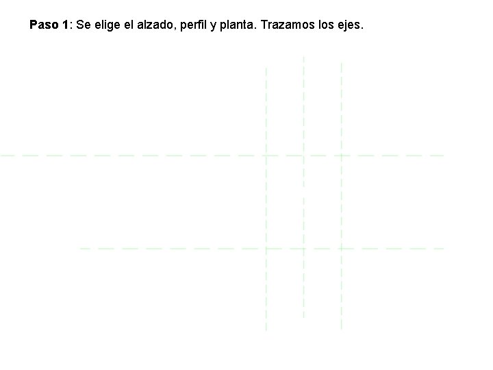 Paso 1: Se elige el alzado, perfil y planta. Trazamos los ejes. 