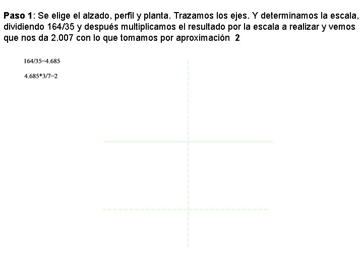 Paso 1: Se elige el alzado, perfil y planta. Trazamos los ejes. Y determinamos