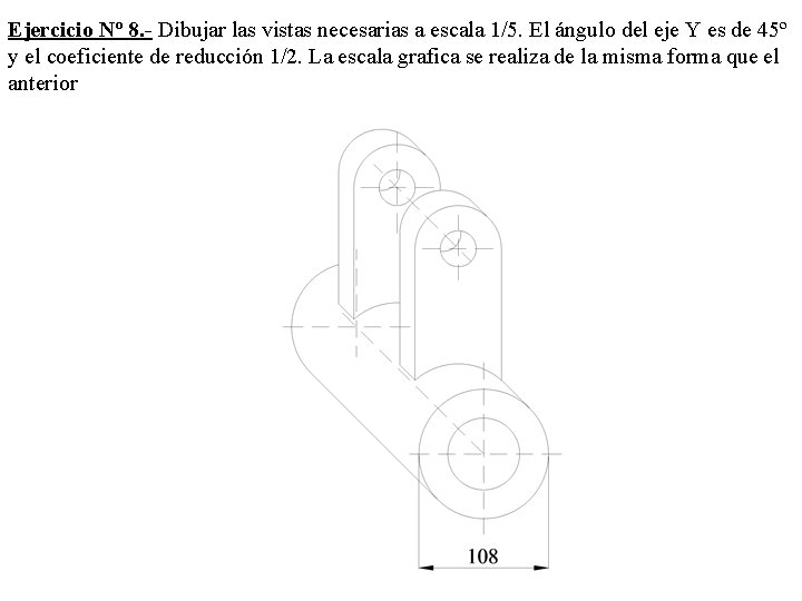 Ejercicio Nº 8. - Dibujar las vistas necesarias a escala 1/5. El ángulo del