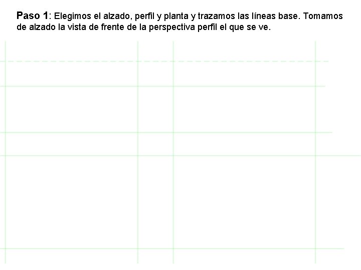 Paso 1: Elegimos el alzado, perfil y planta y trazamos las líneas base. Tomamos