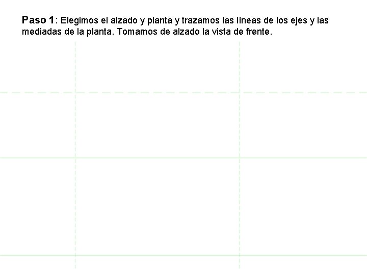 Paso 1: Elegimos el alzado y planta y trazamos las líneas de los ejes