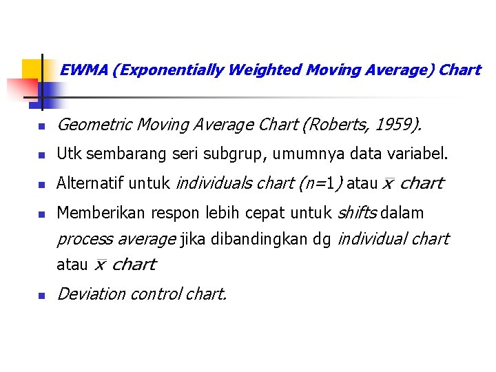 EWMA (Exponentially Weighted Moving Average) Chart n Geometric Moving Average Chart (Roberts, 1959). n