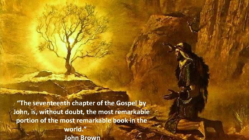“The seventeenth chapter of the Gospel by John, is, without doubt, the most remarkable