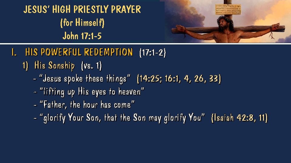 JESUS’ HIGH PRIESTLY PRAYER (for Himself) John 17: 1 -5 I. HIS POWERFUL REDEMPTION