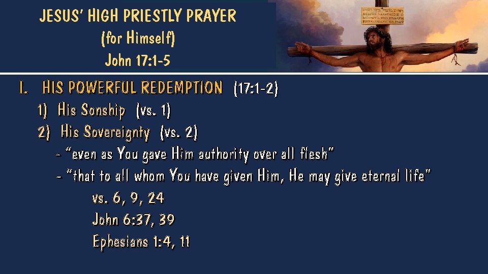 JESUS’ HIGH PRIESTLY PRAYER (for Himself) John 17: 1 -5 I. HIS POWERFUL REDEMPTION