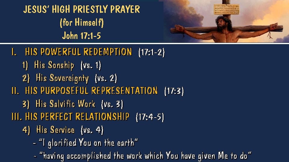 JESUS’ HIGH PRIESTLY PRAYER (for Himself) John 17: 1 -5 I. HIS POWERFUL REDEMPTION