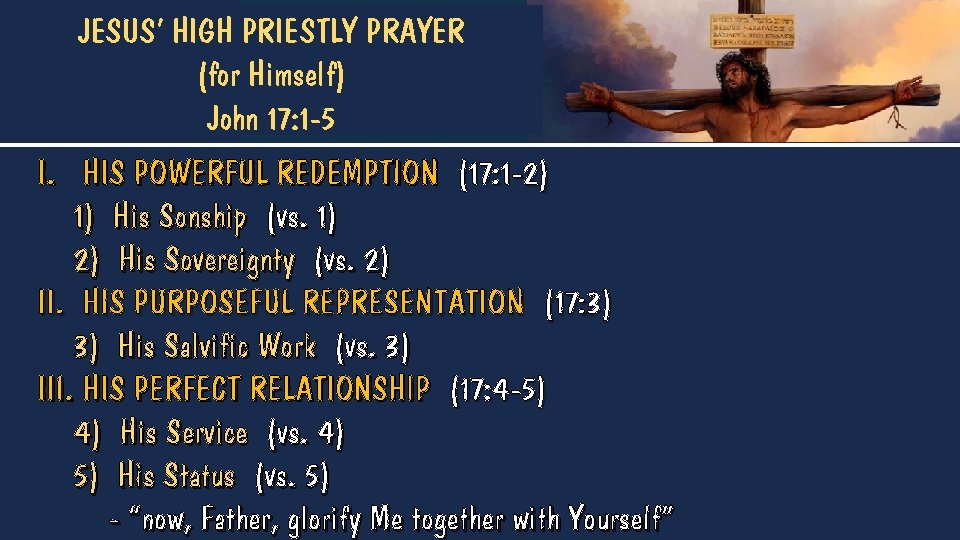 JESUS’ HIGH PRIESTLY PRAYER (for Himself) John 17: 1 -5 I. HIS POWERFUL REDEMPTION
