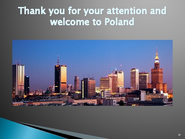 Thank you for your attention and welcome to Poland 14 