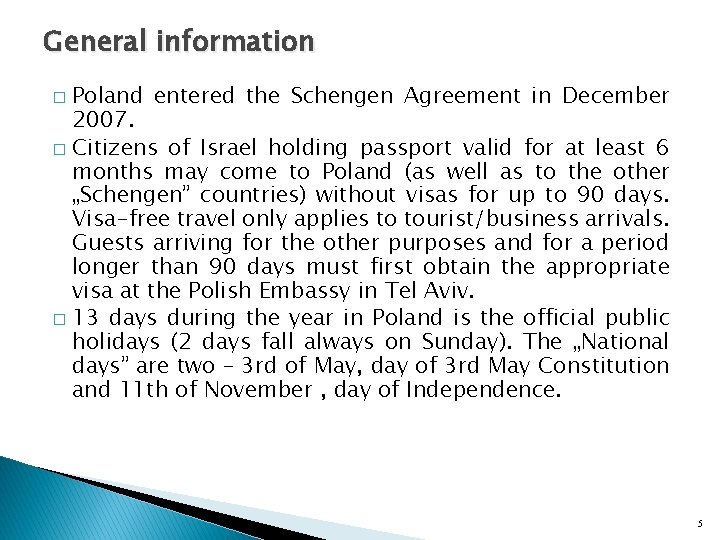 General information Poland entered the Schengen Agreement in December 2007. � Citizens of Israel