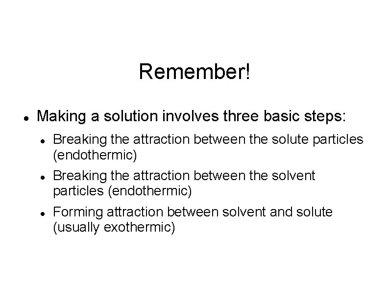 Remember! Making a solution involves three basic steps: Breaking the attraction between the solute
