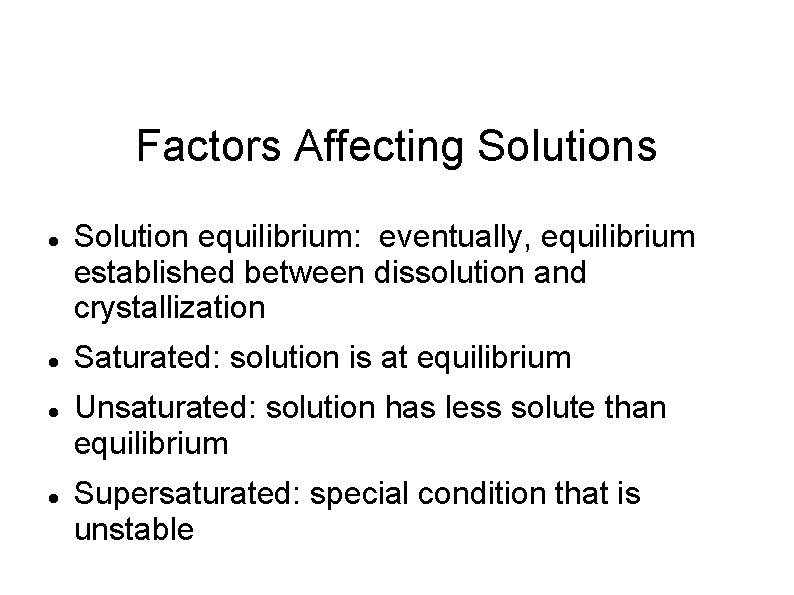 Factors Affecting Solutions Solution equilibrium: eventually, equilibrium established between dissolution and crystallization Saturated: solution