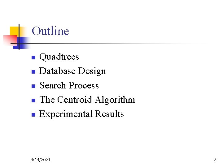 Outline n n n Quadtrees Database Design Search Process The Centroid Algorithm Experimental Results