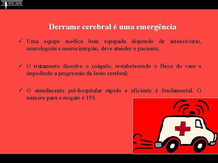 Derrame cerebral é uma emergência ü Uma equipe médica bem equipada dispondo de intensivistas,